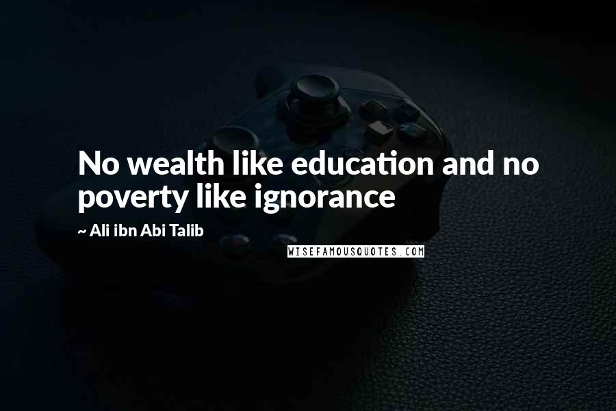 Ali Ibn Abi Talib Quotes: No wealth like education and no poverty like ignorance