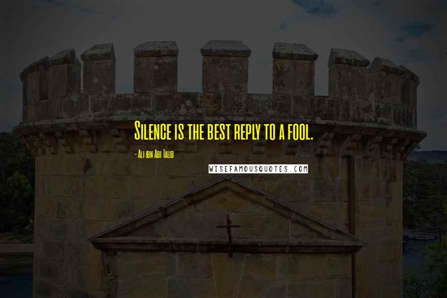 Ali Ibn Abi Talib Quotes: Silence is the best reply to a fool.