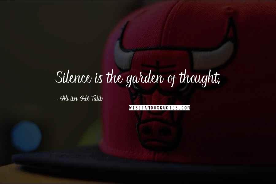 Ali Ibn Abi Talib Quotes: Silence is the garden of thought.