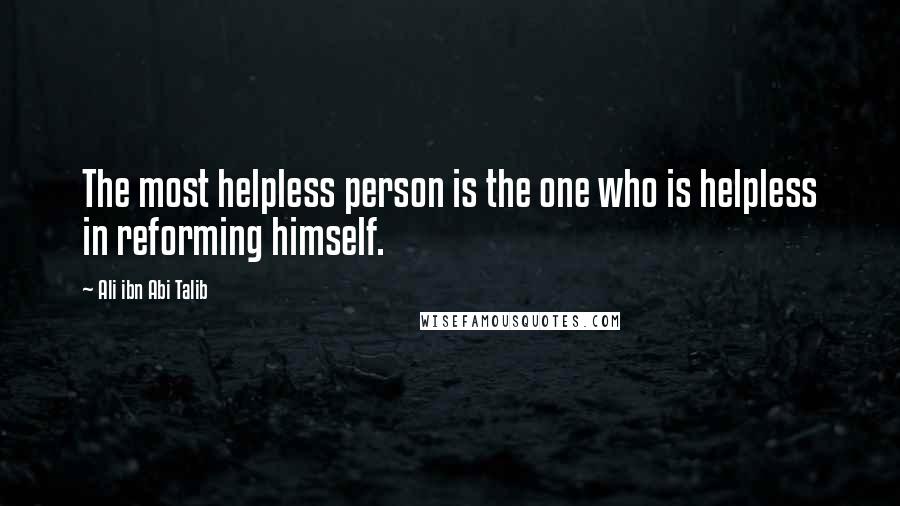 Ali Ibn Abi Talib Quotes: The most helpless person is the one who is helpless in reforming himself.