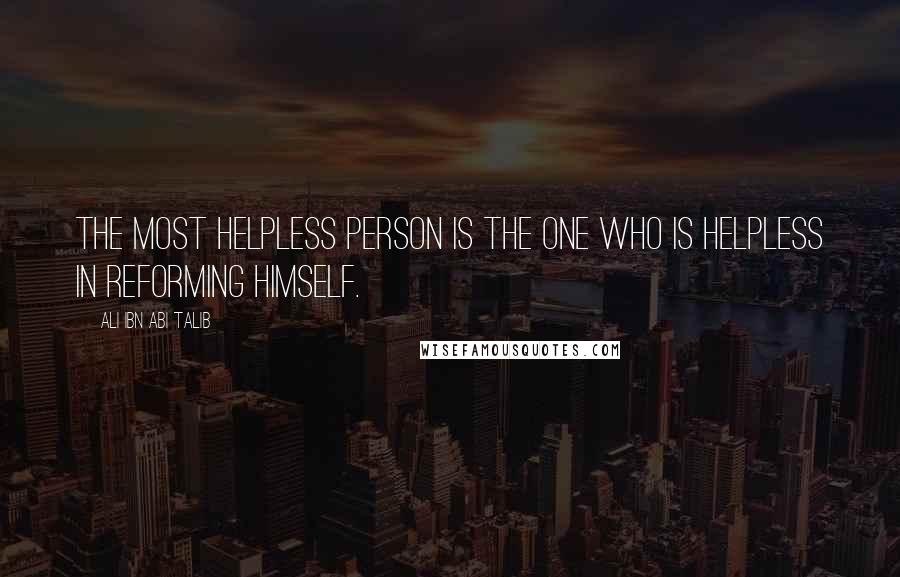 Ali Ibn Abi Talib Quotes: The most helpless person is the one who is helpless in reforming himself.