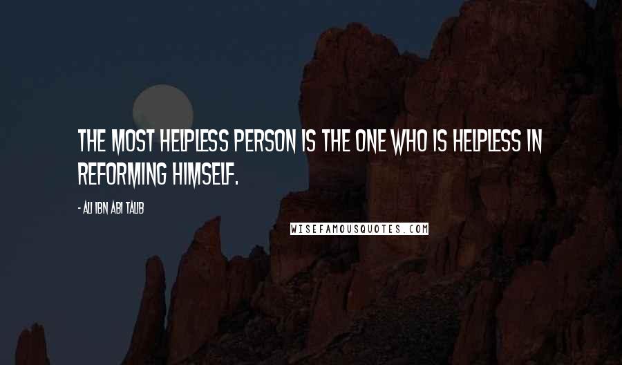 Ali Ibn Abi Talib Quotes: The most helpless person is the one who is helpless in reforming himself.