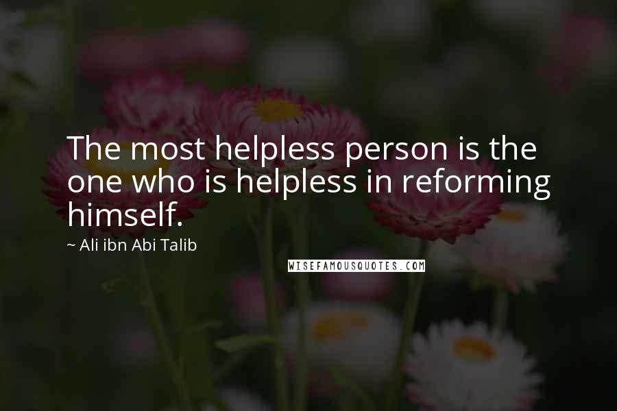 Ali Ibn Abi Talib Quotes: The most helpless person is the one who is helpless in reforming himself.