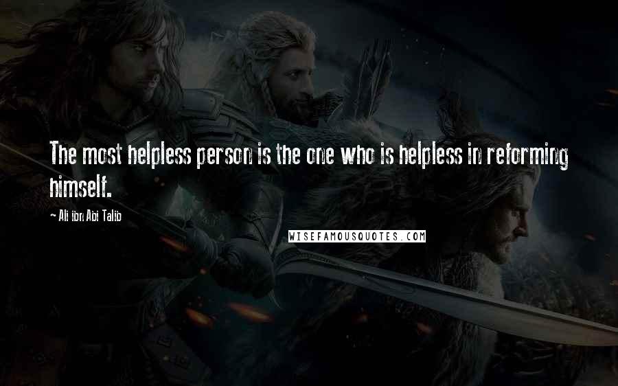 Ali Ibn Abi Talib Quotes: The most helpless person is the one who is helpless in reforming himself.