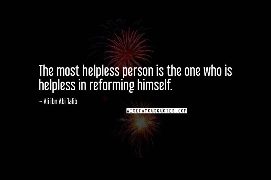 Ali Ibn Abi Talib Quotes: The most helpless person is the one who is helpless in reforming himself.