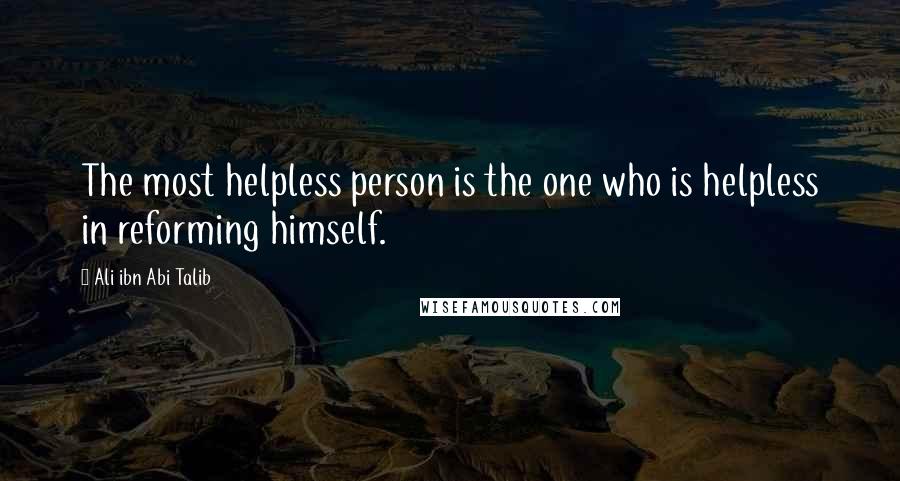 Ali Ibn Abi Talib Quotes: The most helpless person is the one who is helpless in reforming himself.