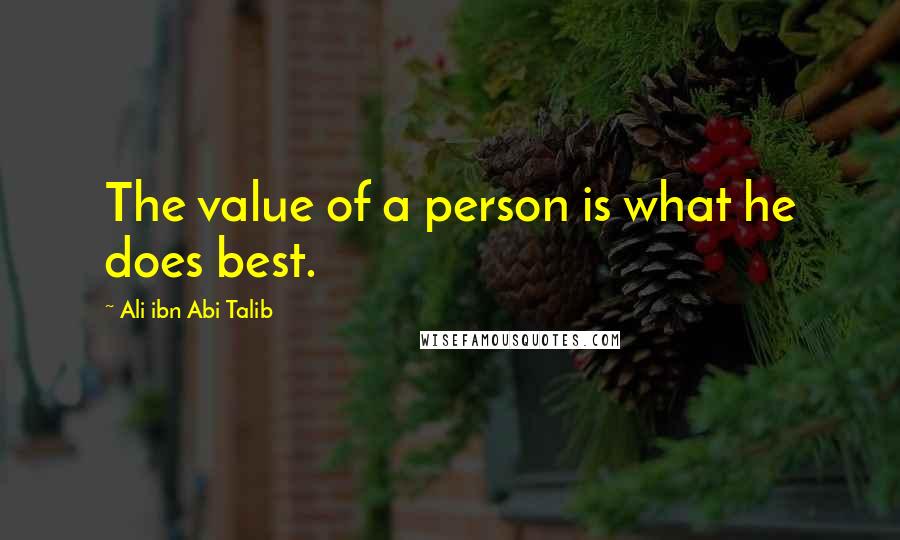 Ali Ibn Abi Talib Quotes: The value of a person is what he does best.