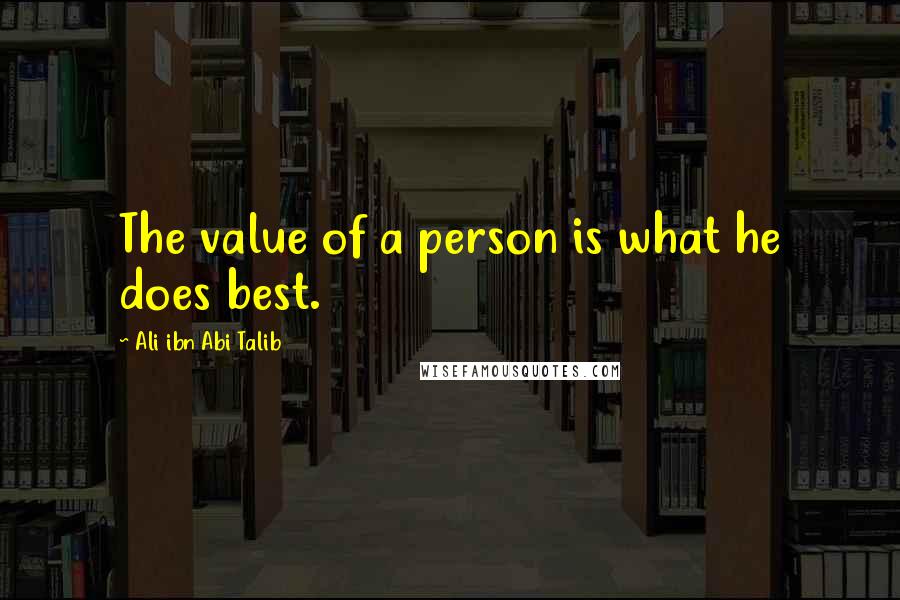 Ali Ibn Abi Talib Quotes: The value of a person is what he does best.