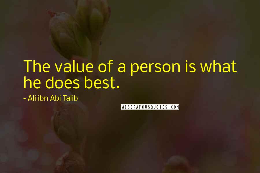 Ali Ibn Abi Talib Quotes: The value of a person is what he does best.