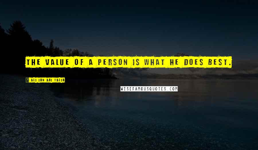 Ali Ibn Abi Talib Quotes: The value of a person is what he does best.