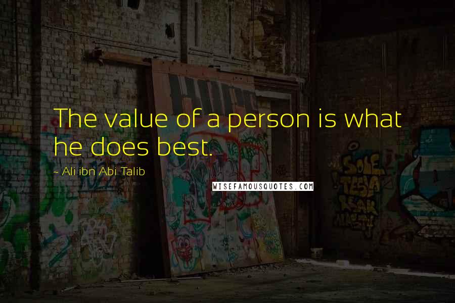 Ali Ibn Abi Talib Quotes: The value of a person is what he does best.