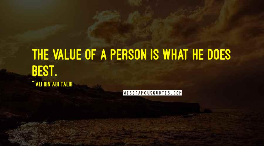 Ali Ibn Abi Talib Quotes: The value of a person is what he does best.