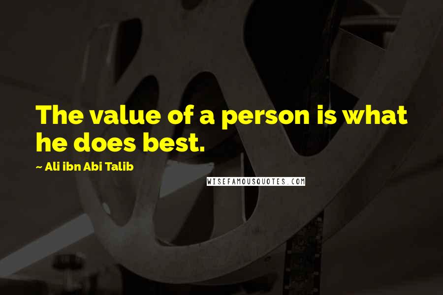 Ali Ibn Abi Talib Quotes: The value of a person is what he does best.