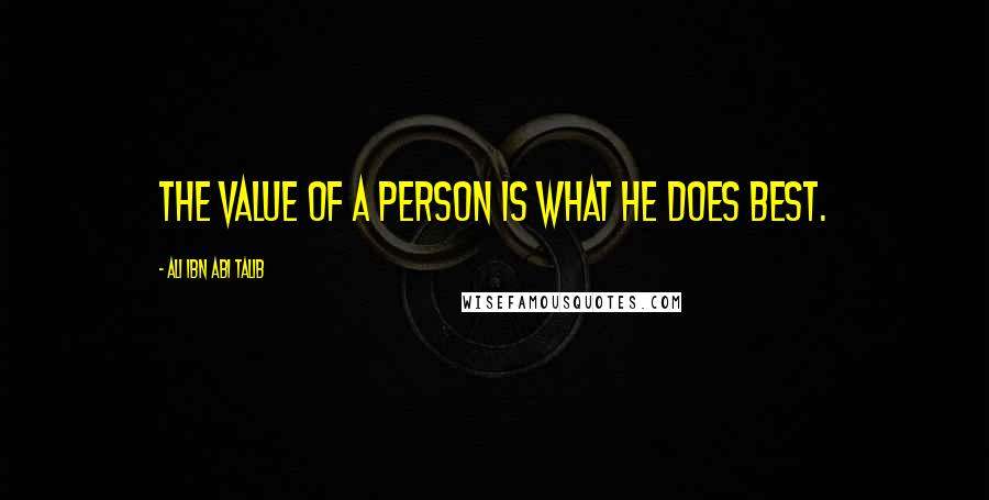 Ali Ibn Abi Talib Quotes: The value of a person is what he does best.