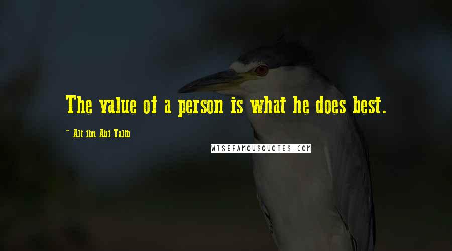 Ali Ibn Abi Talib Quotes: The value of a person is what he does best.