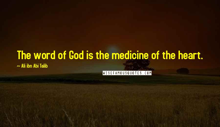 Ali Ibn Abi Talib Quotes: The word of God is the medicine of the heart.