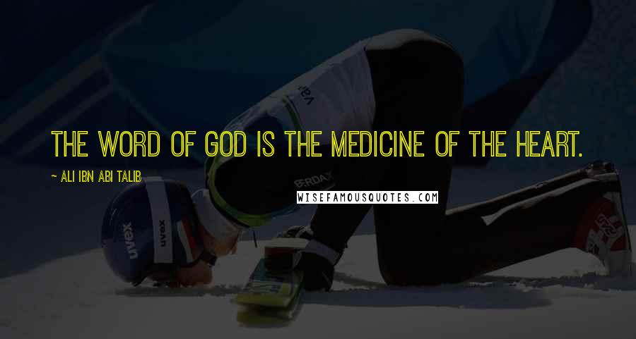 Ali Ibn Abi Talib Quotes: The word of God is the medicine of the heart.