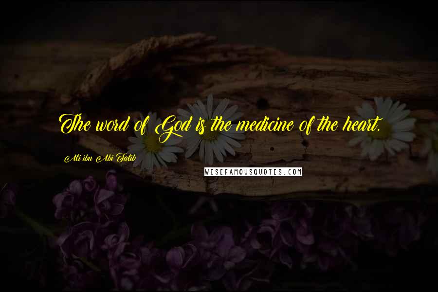 Ali Ibn Abi Talib Quotes: The word of God is the medicine of the heart.