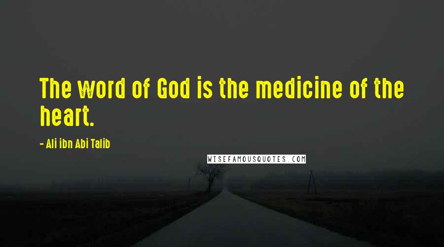 Ali Ibn Abi Talib Quotes: The word of God is the medicine of the heart.