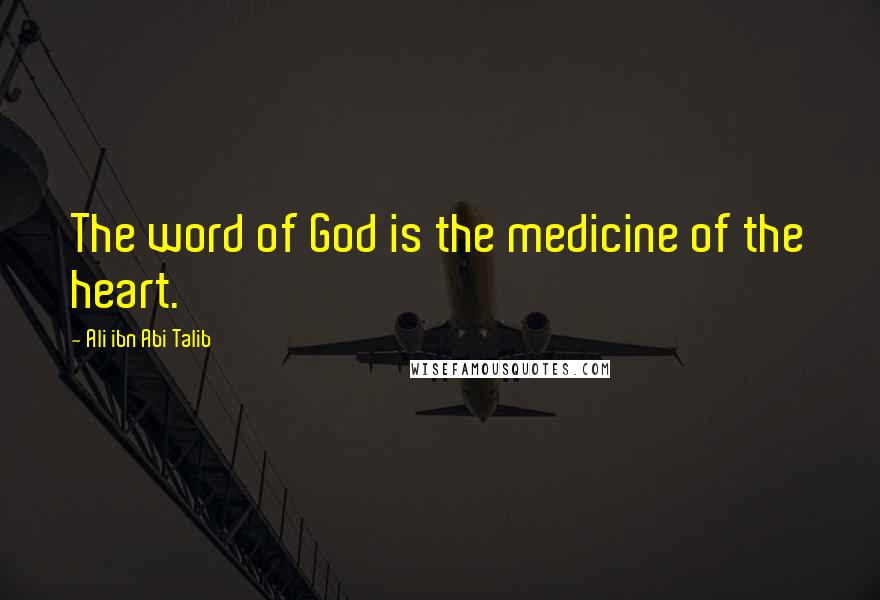 Ali Ibn Abi Talib Quotes: The word of God is the medicine of the heart.