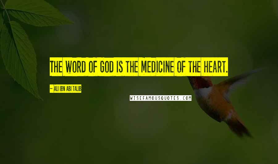 Ali Ibn Abi Talib Quotes: The word of God is the medicine of the heart.