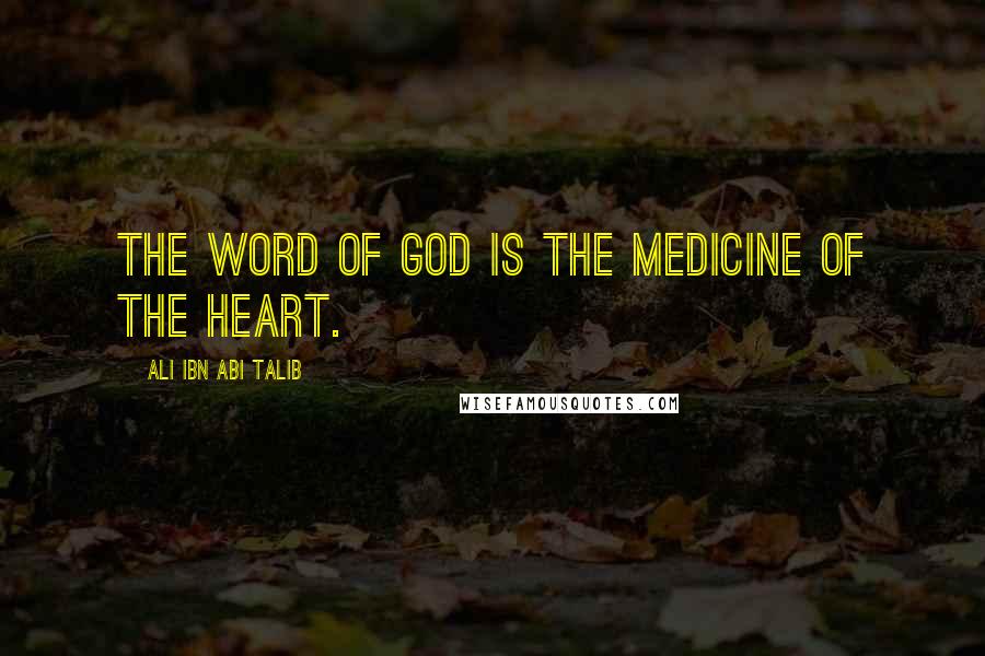 Ali Ibn Abi Talib Quotes: The word of God is the medicine of the heart.