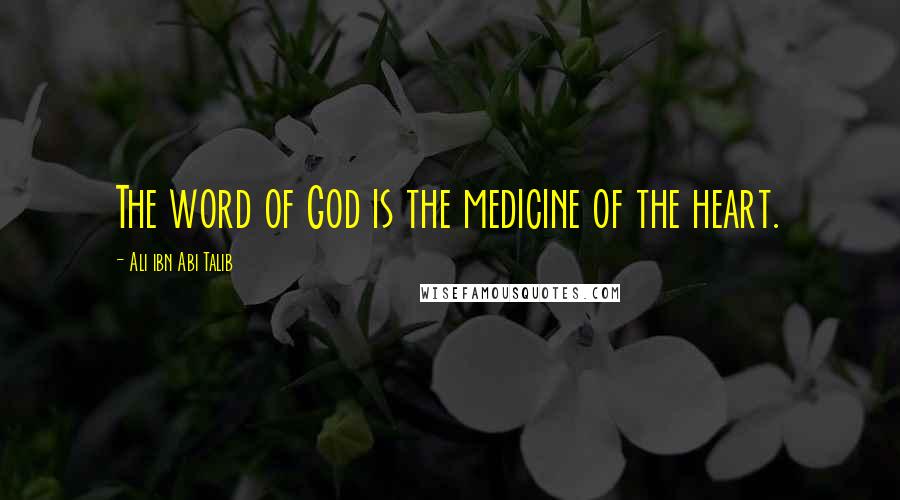 Ali Ibn Abi Talib Quotes: The word of God is the medicine of the heart.