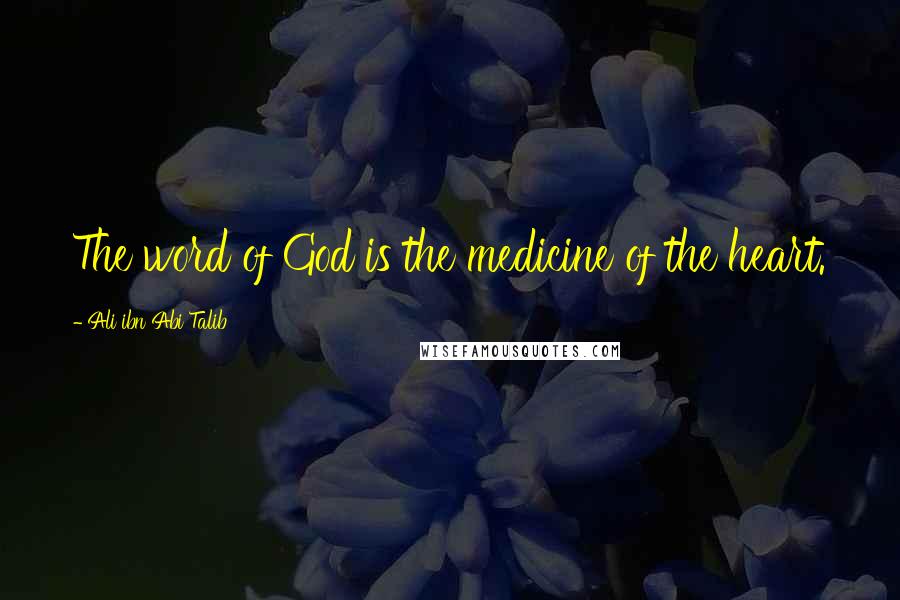 Ali Ibn Abi Talib Quotes: The word of God is the medicine of the heart.