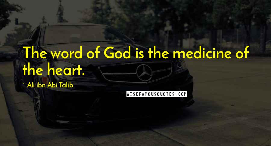 Ali Ibn Abi Talib Quotes: The word of God is the medicine of the heart.