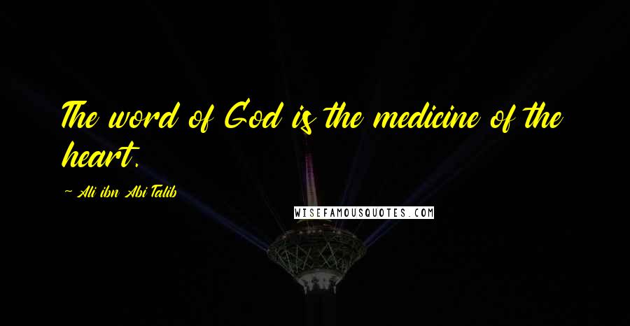 Ali Ibn Abi Talib Quotes: The word of God is the medicine of the heart.