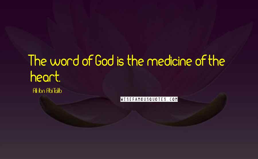 Ali Ibn Abi Talib Quotes: The word of God is the medicine of the heart.