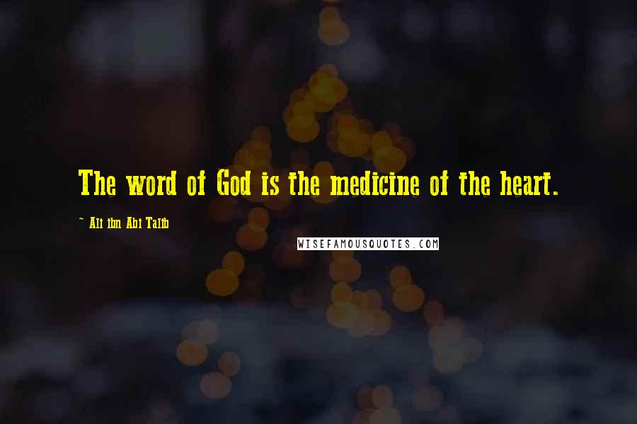 Ali Ibn Abi Talib Quotes: The word of God is the medicine of the heart.