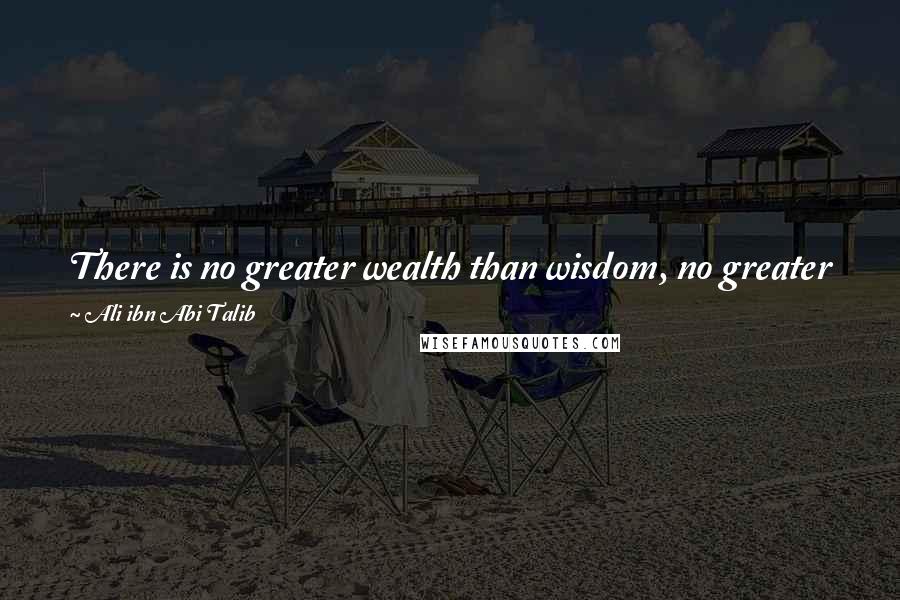 Ali Ibn Abi Talib Quotes: There is no greater wealth than wisdom, no greater poverty than ignorance; no greater heritage than culture and no greater support than consultation.