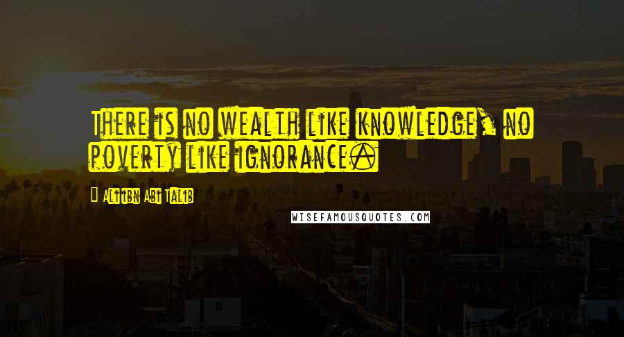 Ali Ibn Abi Talib Quotes: There is no wealth like knowledge, no poverty like ignorance.