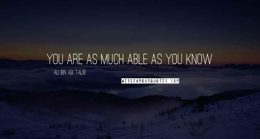 Ali Ibn Abi Talib Quotes: You are as much able as you know