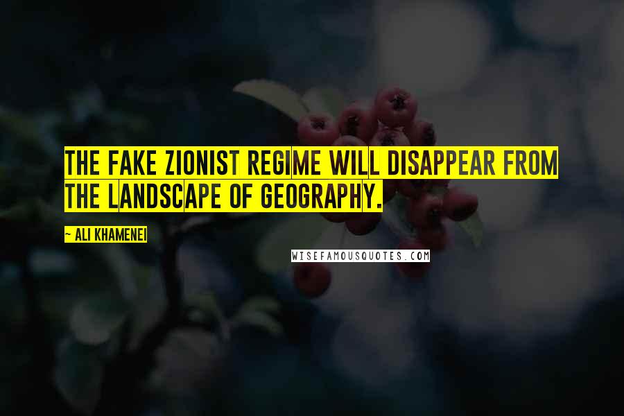 Ali Khamenei Quotes: The fake Zionist regime will disappear from the landscape of geography.