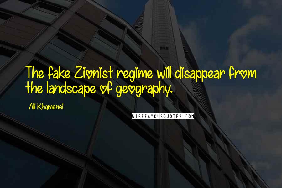 Ali Khamenei Quotes: The fake Zionist regime will disappear from the landscape of geography.