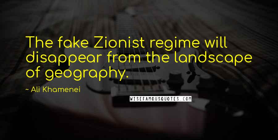 Ali Khamenei Quotes: The fake Zionist regime will disappear from the landscape of geography.