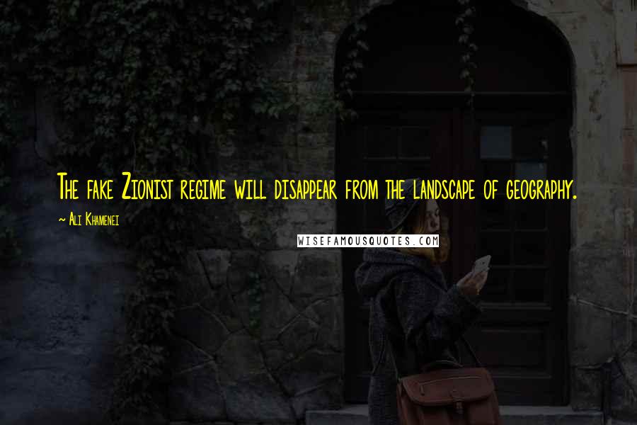 Ali Khamenei Quotes: The fake Zionist regime will disappear from the landscape of geography.