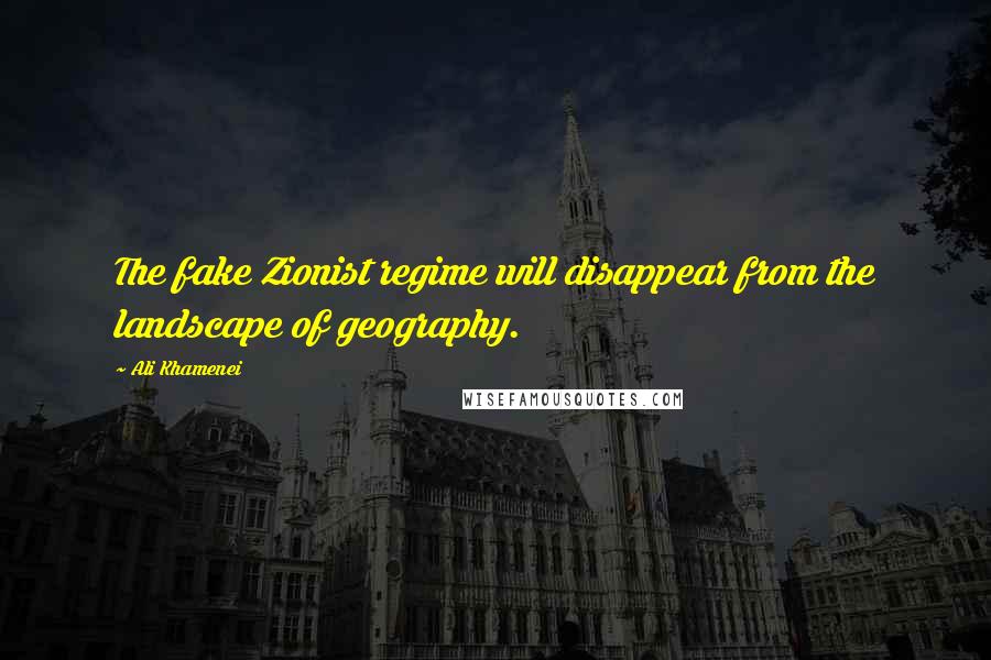 Ali Khamenei Quotes: The fake Zionist regime will disappear from the landscape of geography.