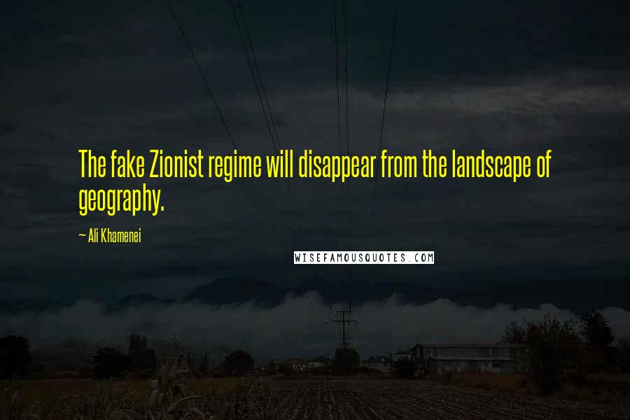 Ali Khamenei Quotes: The fake Zionist regime will disappear from the landscape of geography.