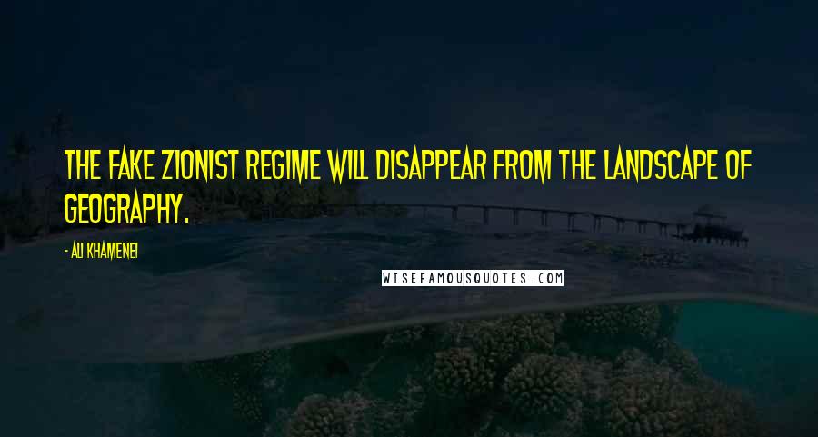 Ali Khamenei Quotes: The fake Zionist regime will disappear from the landscape of geography.