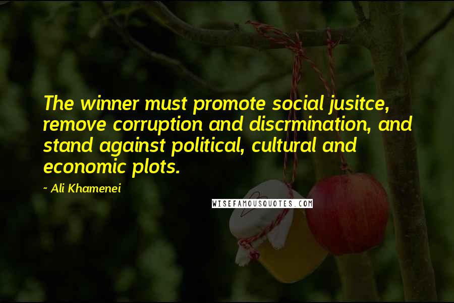 Ali Khamenei Quotes: The winner must promote social jusitce, remove corruption and discrmination, and stand against political, cultural and economic plots.