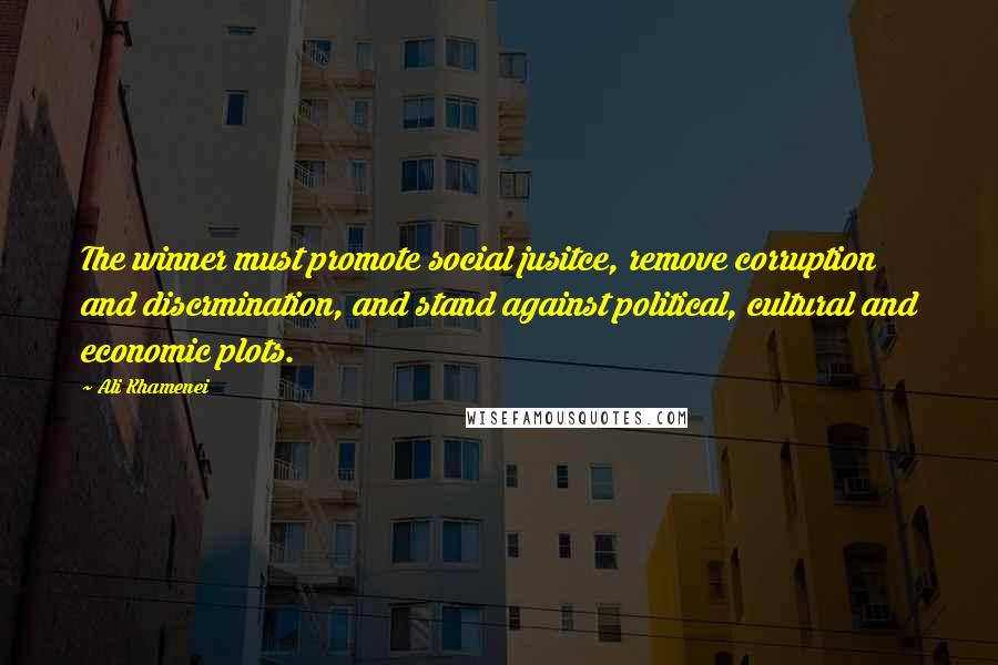 Ali Khamenei Quotes: The winner must promote social jusitce, remove corruption and discrmination, and stand against political, cultural and economic plots.