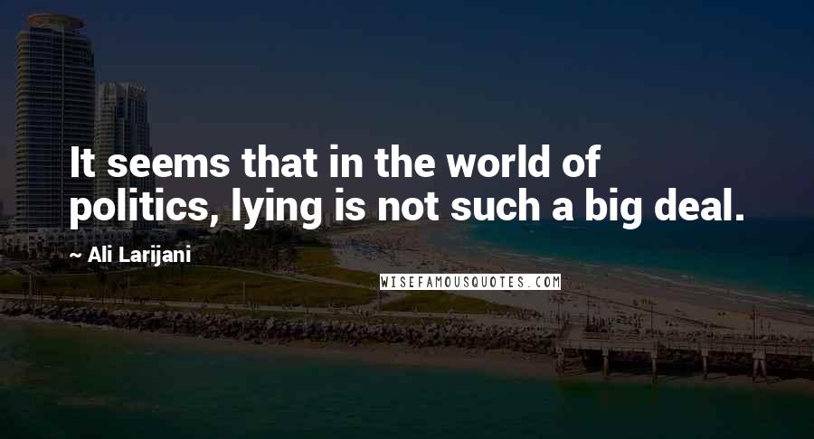 Ali Larijani Quotes: It seems that in the world of politics, lying is not such a big deal.