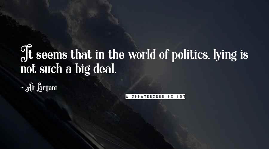 Ali Larijani Quotes: It seems that in the world of politics, lying is not such a big deal.