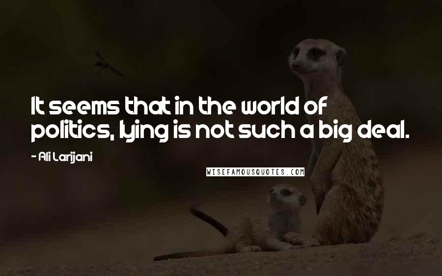 Ali Larijani Quotes: It seems that in the world of politics, lying is not such a big deal.