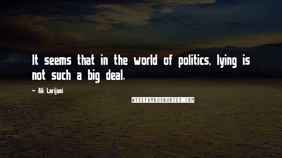 Ali Larijani Quotes: It seems that in the world of politics, lying is not such a big deal.