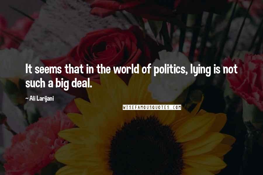 Ali Larijani Quotes: It seems that in the world of politics, lying is not such a big deal.
