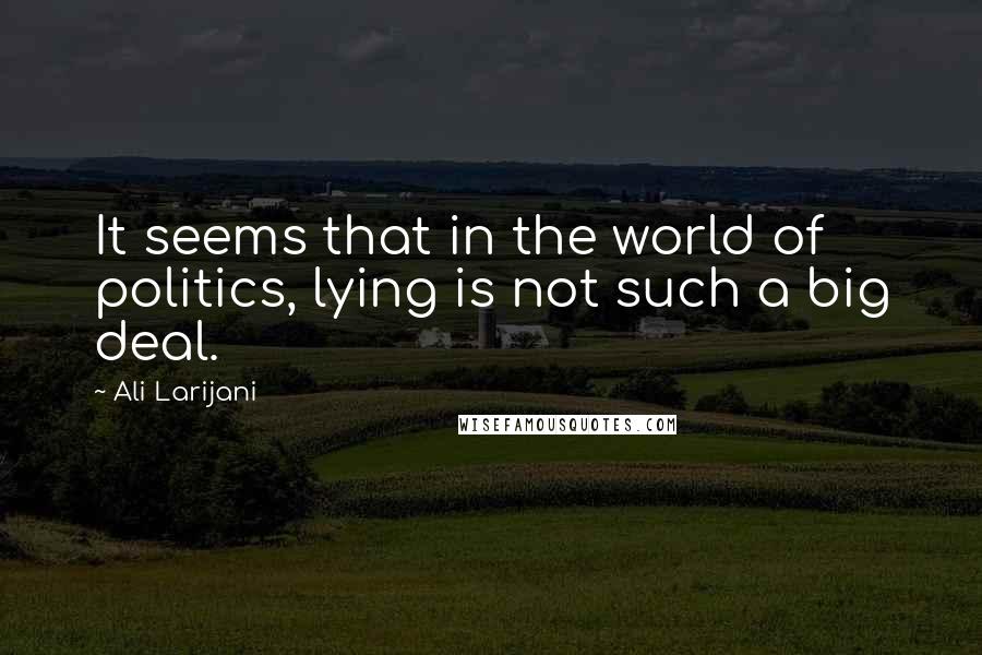 Ali Larijani Quotes: It seems that in the world of politics, lying is not such a big deal.